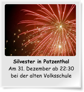 Silvester in Patzenthal Am 31. Dezember ab 22:30 bei der alten Volksschule