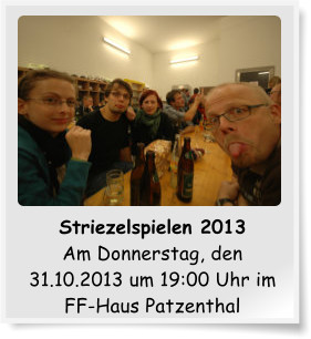 Striezelspielen 2013 Am Donnerstag, den 31.10.2013 um 19:00 Uhr im FF-Haus Patzenthal